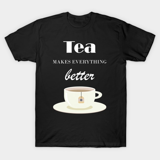 Tea Makes Everything Better T-Shirt by TooplesArt